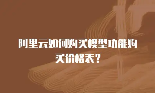 阿里云如何购买模型功能购买价格表？