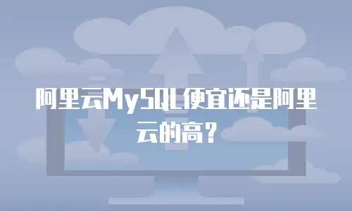 阿里云MySQL便宜还是阿里云的高？