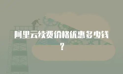 阿里云续费价格优惠多少钱？