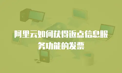 阿里云如何获得返点信息服务功能的发票