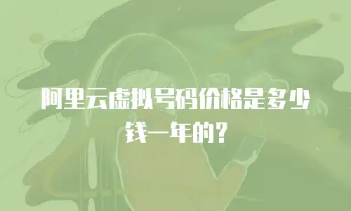 阿里云虚拟号码价格是多少钱一年的？