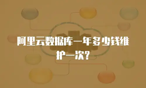 阿里云数据库一年多少钱维护一次？