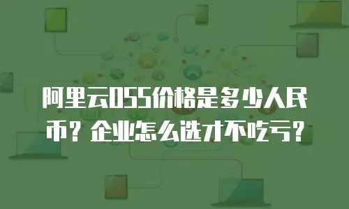 阿里云OSS价格是多少人民币？企业怎么选才不吃亏？