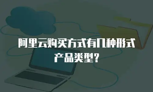 阿里云购买方式有几种形式产品类型？