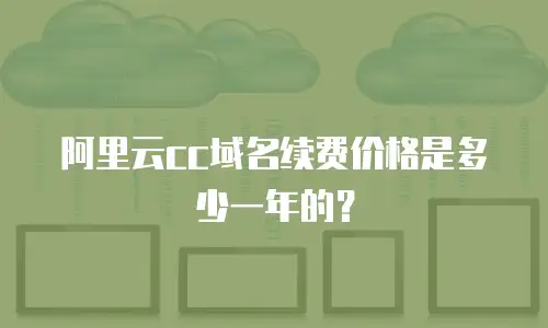 阿里云cc域名续费价格是多少一年的？