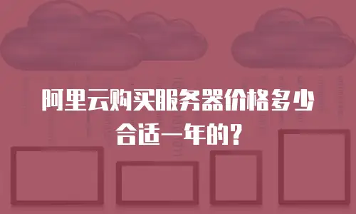 阿里云购买服务器价格多少合适一年的？