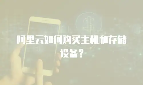 阿里云如何购买主机和存储设备？