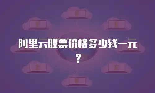阿里云股票价格多少钱一元？