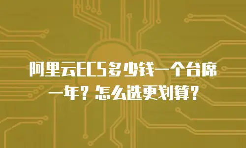阿里云ECS多少钱一个台席一年？怎么选更划算？