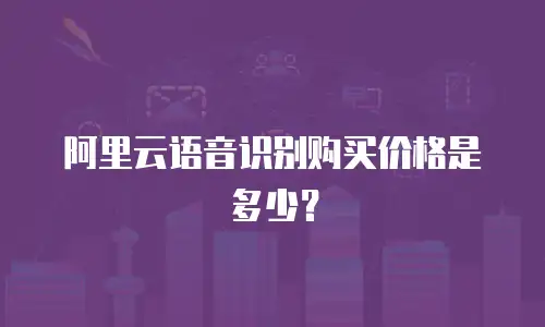 阿里云语音识别购买价格是多少？