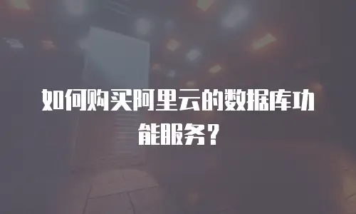 如何购买阿里云的数据库功能服务？