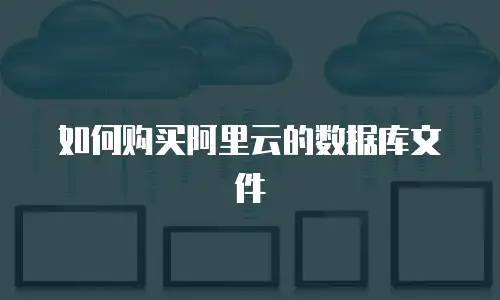 如何购买阿里云的数据库文件