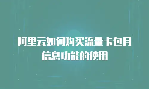 阿里云如何购买流量卡包月信息功能的使用