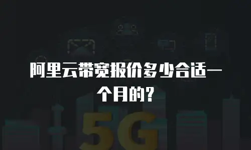 阿里云带宽报价多少合适一个月的？
