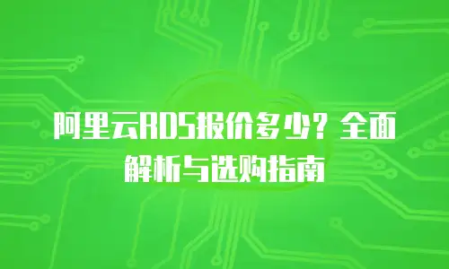 阿里云RDS报价多少？全面解析与选购指南