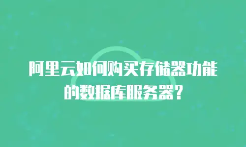 阿里云如何购买存储器功能的数据库服务器？