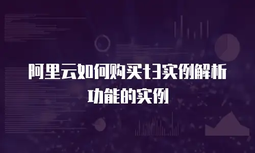 阿里云如何购买t3实例解析功能的实例