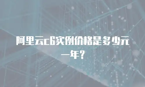 阿里云c6实例价格是多少元一年？