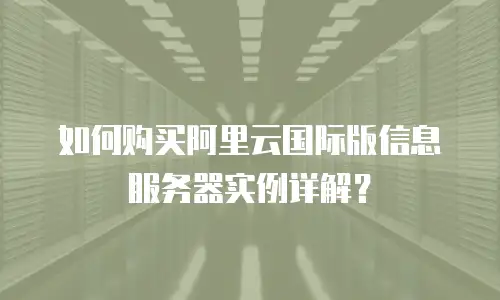 如何购买阿里云国际版信息服务器实例详解？