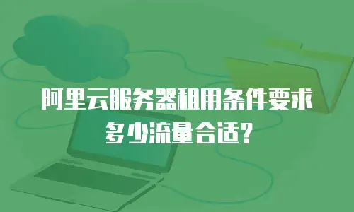 阿里云服务器租用条件要求多少流量合适？
