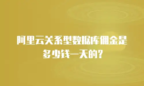 阿里云关系型数据库佣金是多少钱一天的？