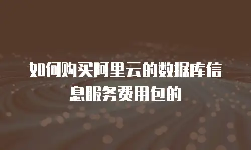 如何购买阿里云的数据库信息服务费用包的