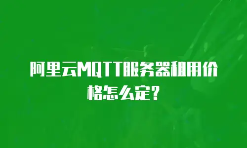 阿里云MQTT服务器租用价格怎么定？