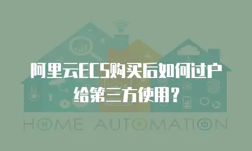 阿里云ECS购买后如何过户给第三方使用？