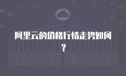 阿里云的价格行情走势如何？