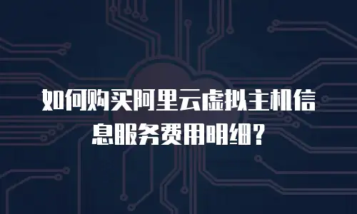 如何购买阿里云虚拟主机信息服务费用明细？