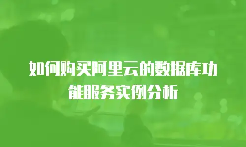 如何购买阿里云的数据库功能服务实例分析