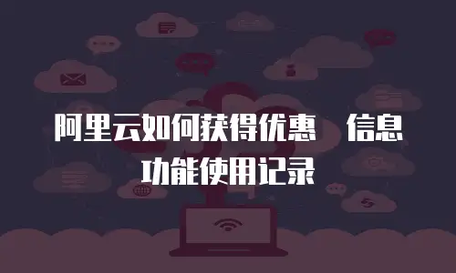 阿里云如何获得优惠劵信息功能使用记录