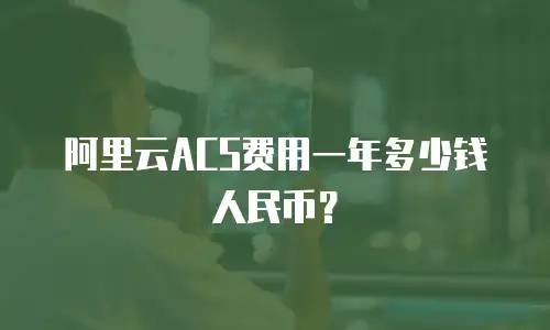 阿里云ACS费用一年多少钱人民币？