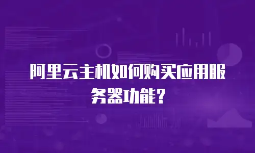阿里云主机如何购买应用服务器功能？