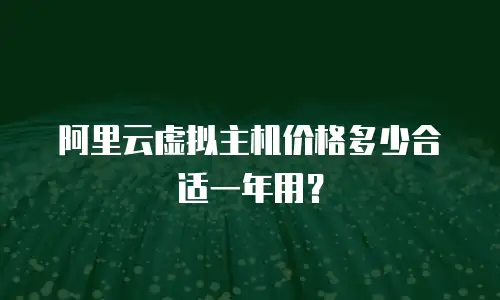 阿里云虚拟主机价格多少合适一年用？