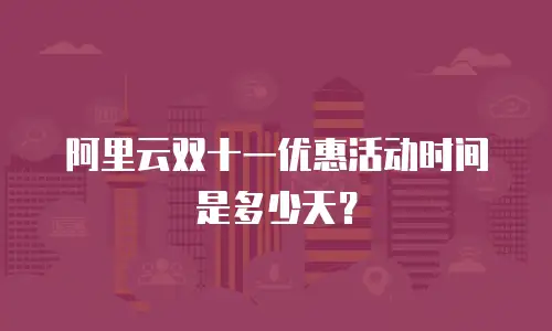阿里云双十一优惠活动时间是多少天？
