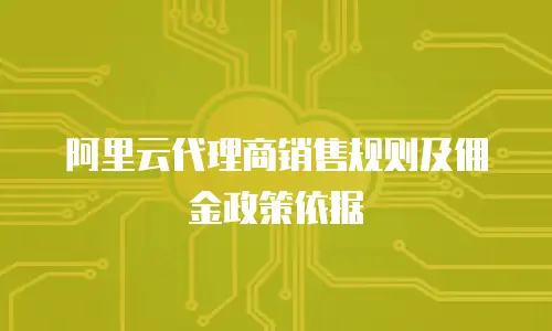 阿里云代理商销售规则及佣金政策依据