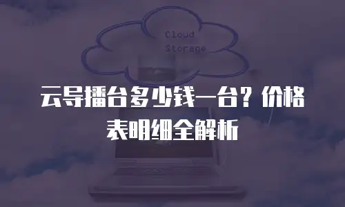 云导播台多少钱一台？价格表明细全解析
