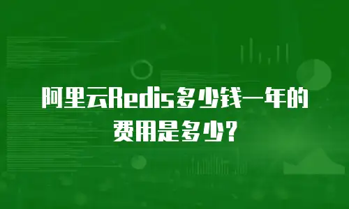阿里云Redis多少钱一年的费用是多少？