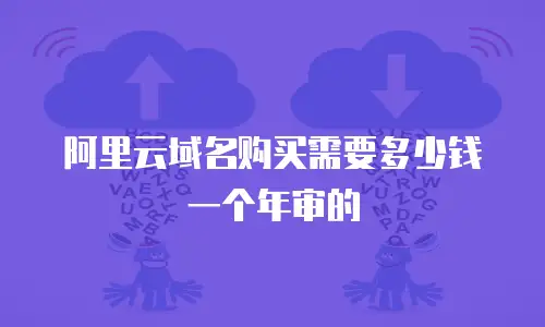 阿里云域名购买需要多少钱一个年审的