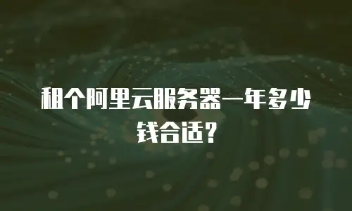 租个阿里云服务器一年多少钱合适？