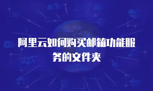 阿里云如何购买邮箱功能服务的文件夹