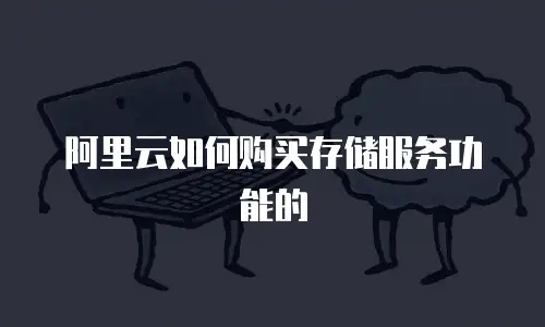 阿里云如何购买存储服务功能的
