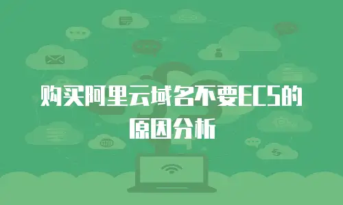 购买阿里云域名不要ECS的原因分析