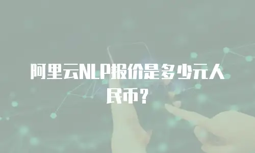 阿里云NLP报价是多少元人民币？