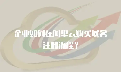企业如何在阿里云购买域名注册流程？