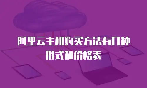 阿里云主机购买方法有几种形式和价格表