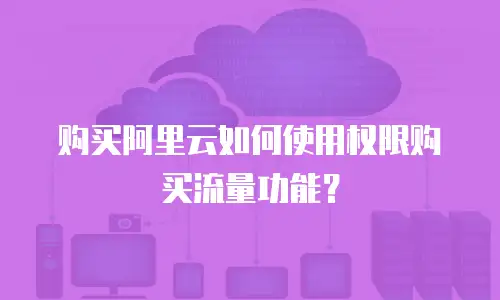 购买阿里云如何使用权限购买流量功能？