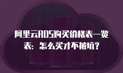 阿里云RDS购买价格表一览表：怎么买才不被坑？