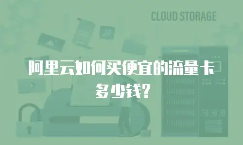 阿里云如何买便宜的流量卡多少钱？